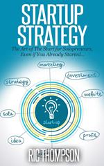 Startup Strategy: The Art of The Start for Solopreneurs, Even if You Already Started…