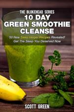 10 Day Green Smoothie Cleanse: 50 New Sleep Helper Recipes Revealed! Get The Sleep You Deserved Now