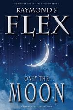 Only The Moon: A Short Story Collection