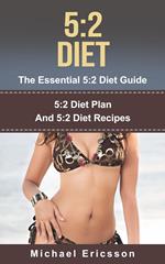 5:2 Diet - The Essential 5:2 Diet Guide: 5:2 Diet Plan And 5:2 Diet Recipes