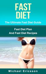 Fast Diet - The Ultimate Fast Diet Guide: Fast Diet Plan And Fast Diet Recipes