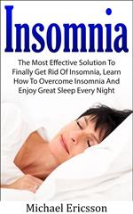 Insomnia: The Most Effective Solution to Finally Get Rid of Insomnia, Learn How to Overcome Insomnia and Enjoy Great Sleep Every Night