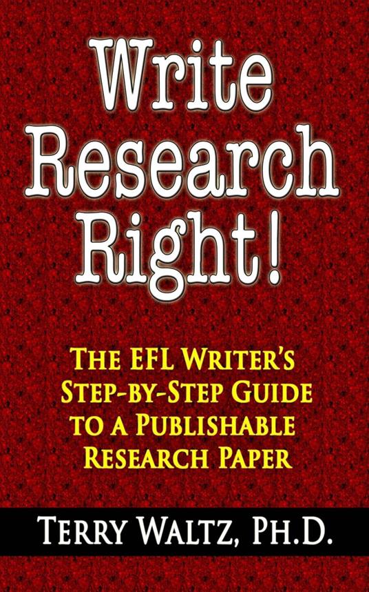 Write Research Right!: The EFL Writer's Step-by-Step Guide to a Publishable Research Paper
