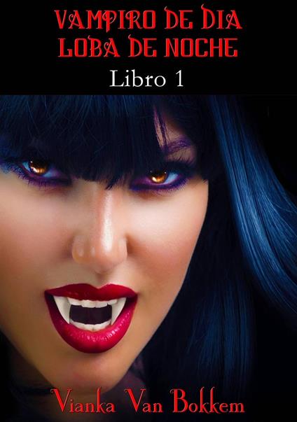 Historia de una maldición: Vampiro de día, Loba de noche. Libro 1 - Vianka Van Bokkem - ebook