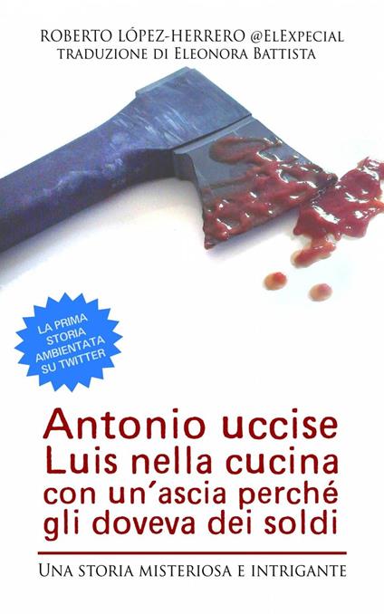Antonio Uccise Luis Nella Cucina Con Un’Ascia Perché Gli Doveva Dei Soldi - Roberto López-Herrero - ebook