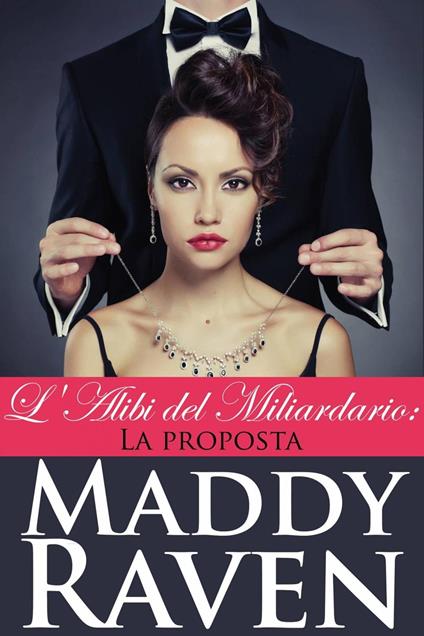 L'alibi Del Miliardario: La Proposta - Maddy Raven - ebook