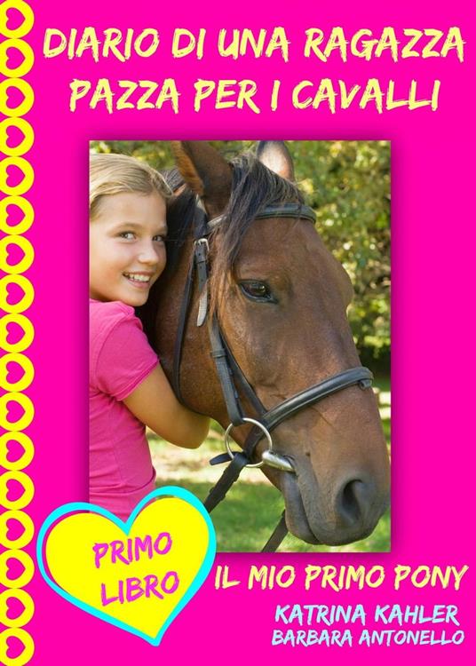 Diario di una ragazza pazza per i cavalli - Il mio primo pony - Primo Libro - Katrina Kahler - ebook