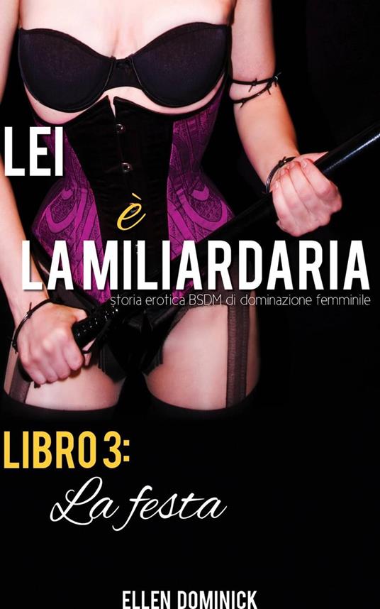 La festa (Lei è la miliardaria, storia erotica BSDM di dominazione femminile, libro 3) - Ellen Dominick - ebook