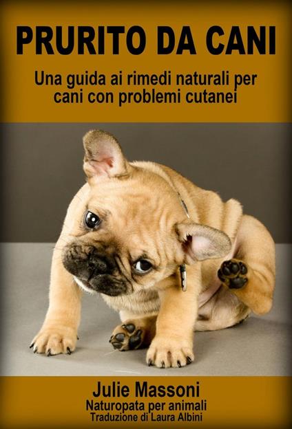 Prurito da cani - Una guida ai rimedi naturali per cani con problemi cutanei - Julie Massoni - ebook