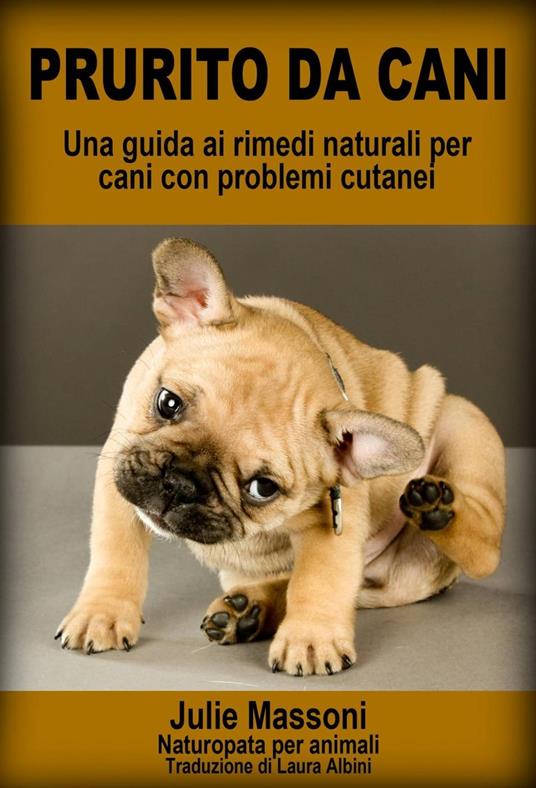 Prurito da cani - Una guida ai rimedi naturali per cani con problemi cutanei - Julie Massoni - ebook