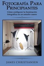 Fotografía para principiantes: Cómo configurar la iluminación fotográfica en un estudio casero