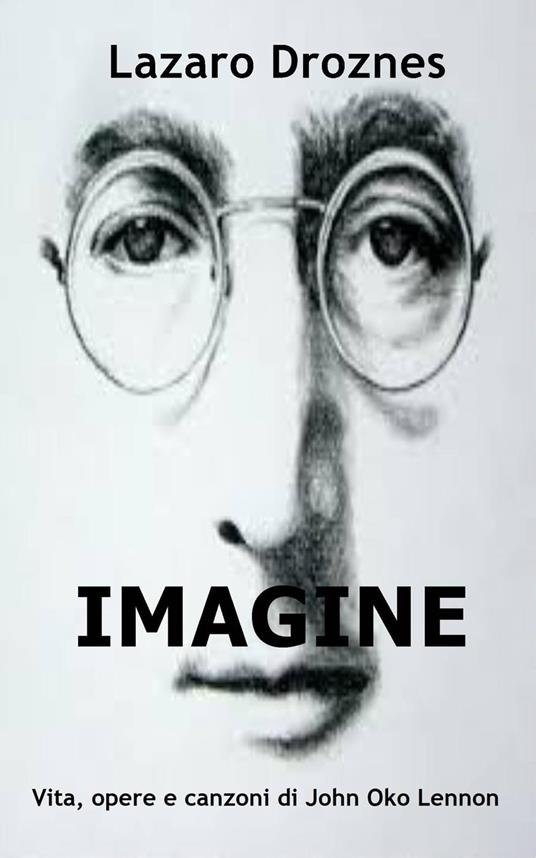 IMAGINE Vita, opere e canzoni di John Ono Lennon - Lázaro Droznes - ebook