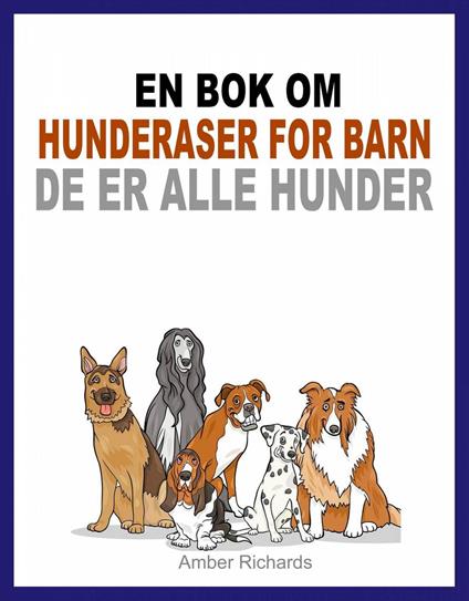 En bok om hunderaser for barn: De er alle hunder - Amber Richards - ebook