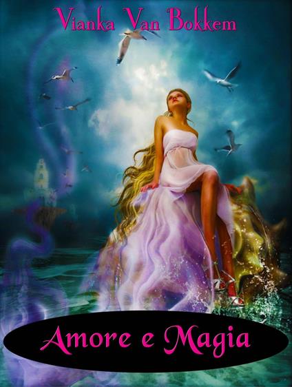 Amore e Magia - Vianka Van Bokkem,Giulia Botticella - ebook