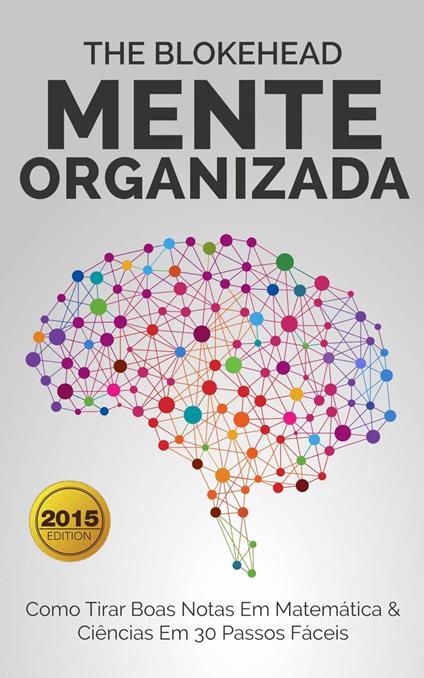 Mente Organizada - Como Tirar Boas Notas Em Matemática & Ciências Em 30 Passos Fáceis