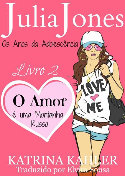 Julia Jones - Os Anos da Adolescência - Livro 2: O Amor é uma Montanha Russa - Katrina Kahler - ebook
