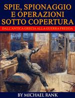 Storie di spie, spionaggio e operazioni sotto copertura dall’antica Grecia alla Guerra fredda