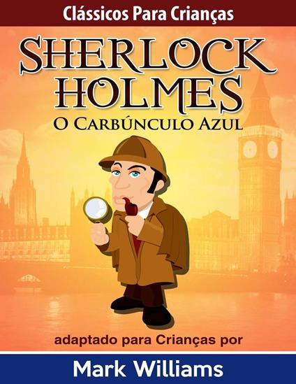 Clássicos para Crianças: Sherlock Holmes: O Carbúnculo Azul, por Mark Williams - Mark Williams - ebook