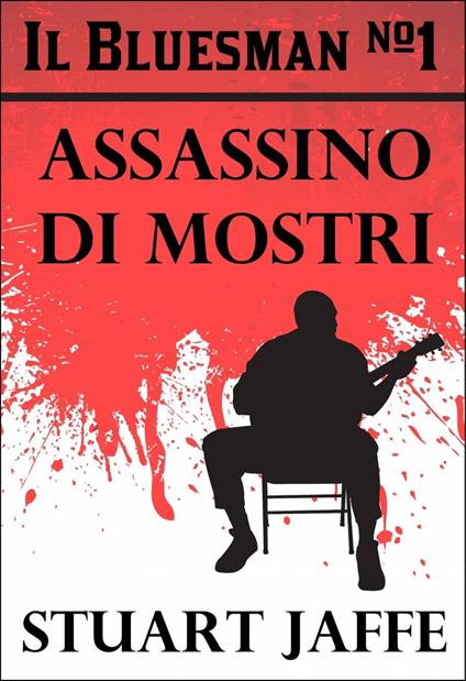 The Bluesman #1 - Assassino di Mostri - Stuart Jaffe - ebook