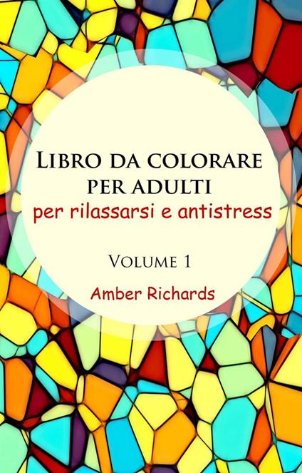 Libro da Colorare per Adulti, per Rilassarsi e Antistress - Volume 1 - Amber Richards - ebook