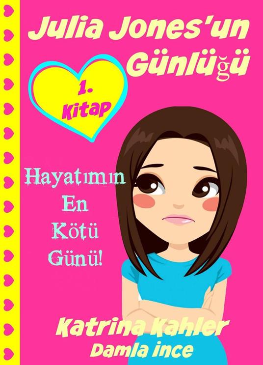 Julia Jones'un Günlügü - 1. Kitap - Hayatimin En Kötü Günü! - Katrina Kahler - ebook