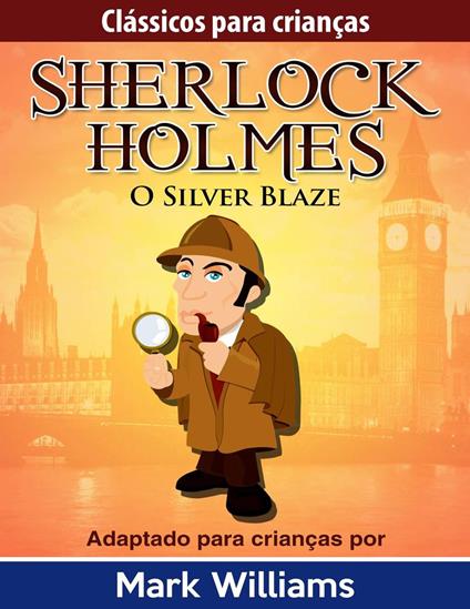 Clássicos para Crianças: Sherlock Holmes: Silver Blaze - Mark Williams - ebook