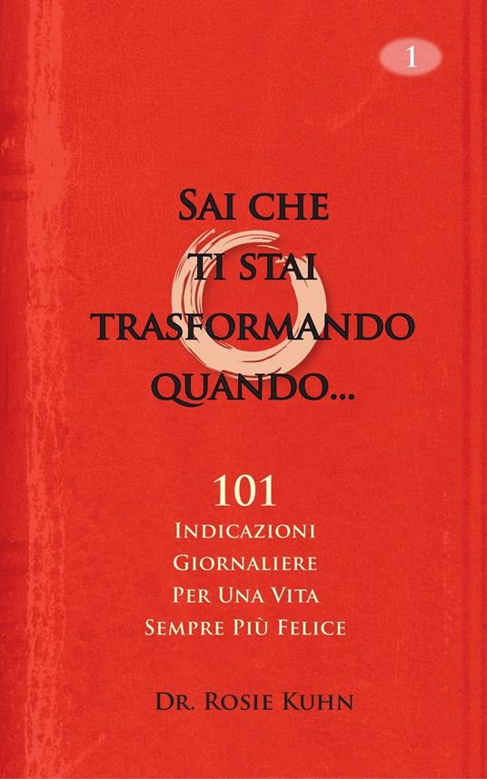 Sai che ti stai trasformando quando...101 indicazioni giornaliere per una vita sempre più felice - Dr. Rosie Kuhn - ebook