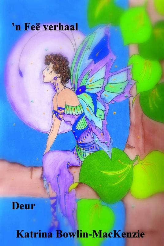 'n Feë verhaal - Katrina Bowlin-Mackenzie - ebook
