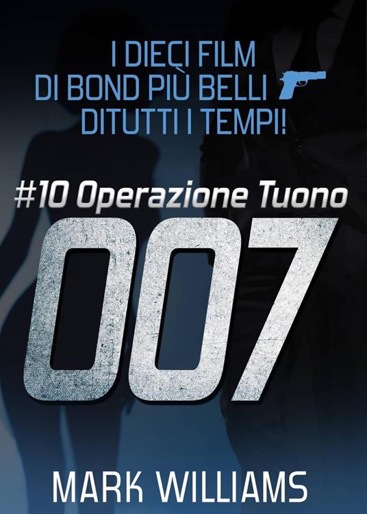I dieci film di Bond più belli…di tutti i tempi! #10: Operazione Tuono - Williams Mark - ebook