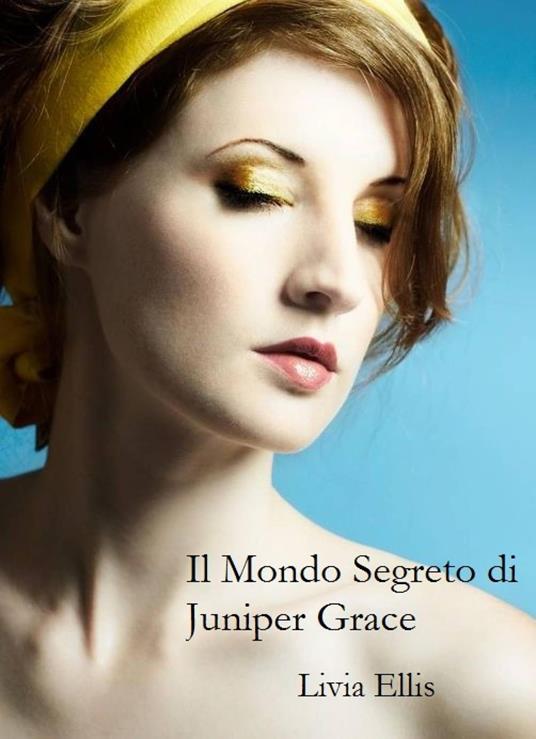 Il Mondo Segreto di Juniper Grace - Livia Ellis - ebook