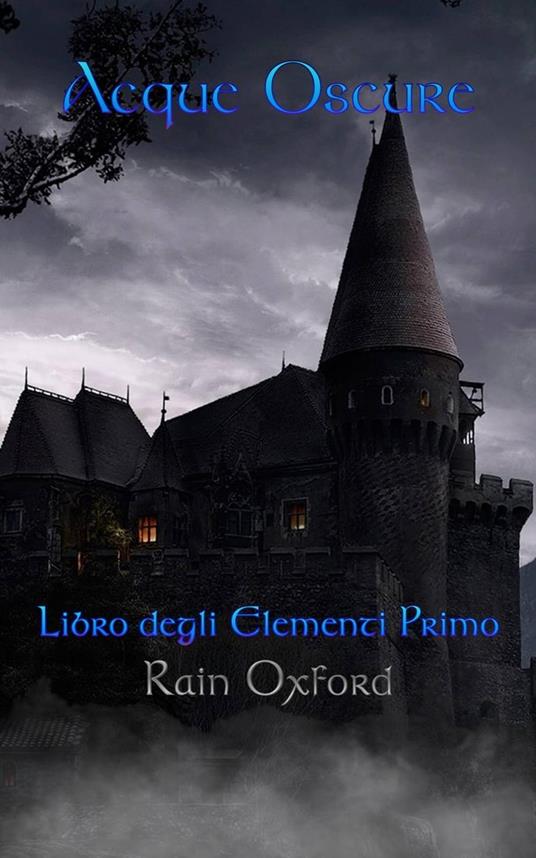 Acque Oscure - Libro degli elementi primo - Rain Oxford - ebook