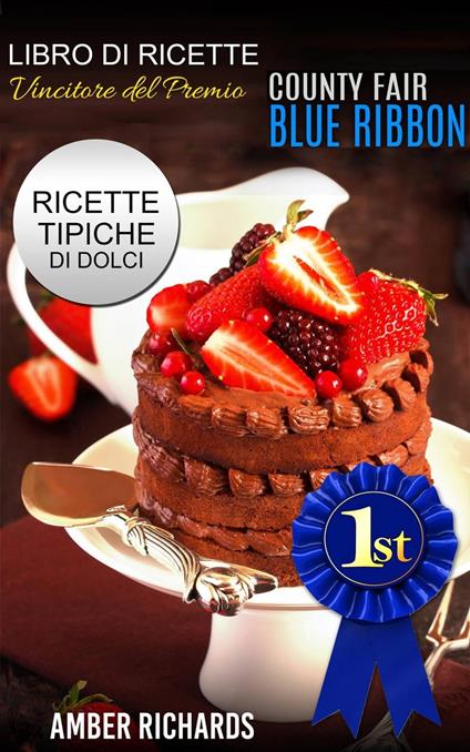 Ricette di dolci vincitrici del premio "County Fair Blue Ribbon" - Ricette tipiche di dolci - Amber Richards - ebook