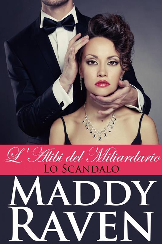 L'Alibi del Miliardario: Lo Scandalo - Maddy Raven - ebook