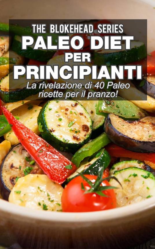 Paleo Diet per Principianti : La rivelazione di 40 Paleo ricette per il pranzo! - The Blokehead - ebook