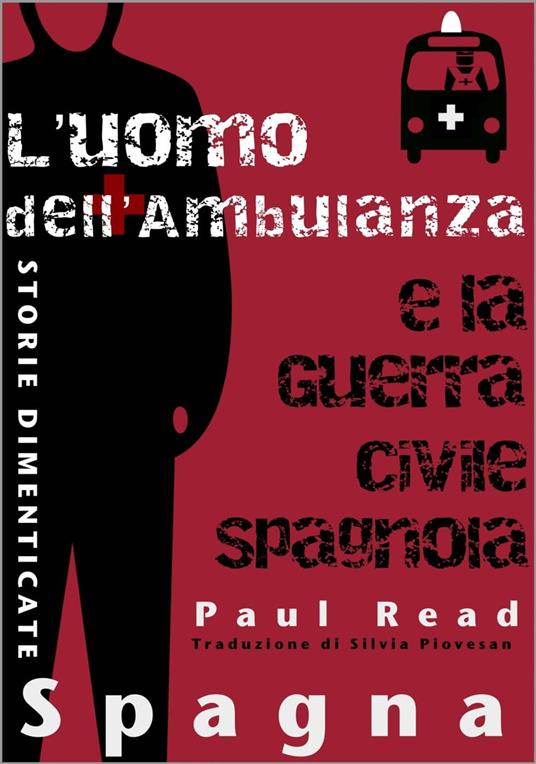 Storie Dimenticate, Spagna: L'uomo dell'Ambulanza e la Guerra Civile Spagnola - Paul Read - ebook