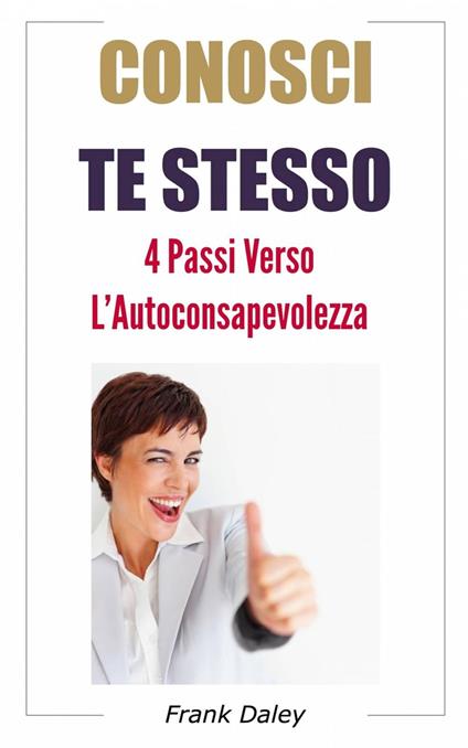 Conosci te stesso: 4 passi verso l'Auto-consapevolezza - Frank Daley - ebook