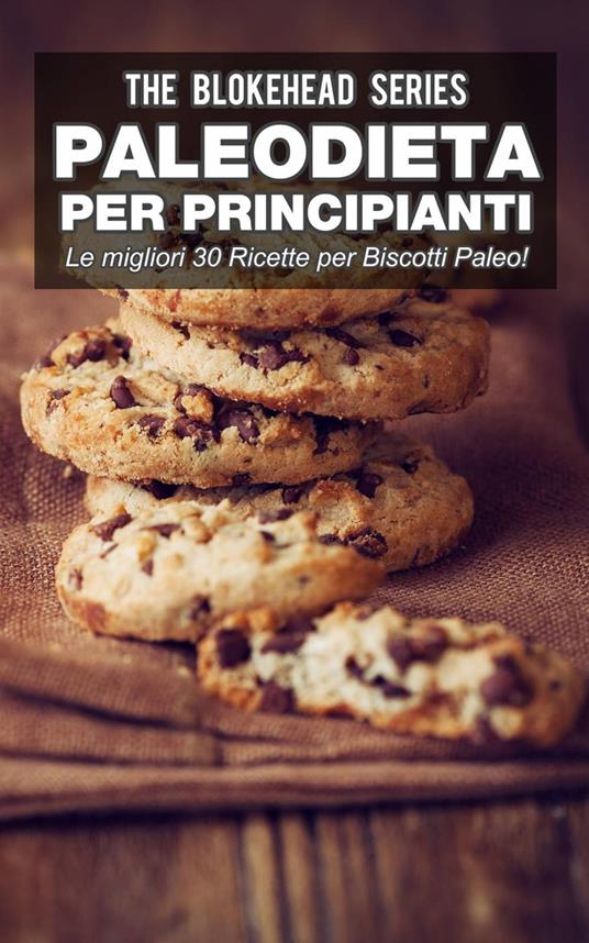 Paleodieta per Principianti - Le migliori 30 Ricette per Biscotti Paleo! - The Blokehead - ebook