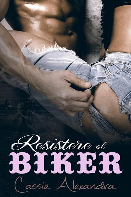 Resistere al Biker - Cassie Alexandra - ebook