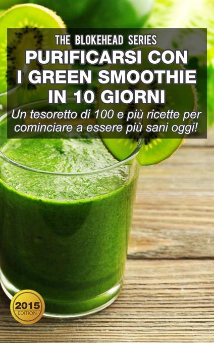 Purificarsi con i green smoothie in 10 giorni - The Blokehead - ebook