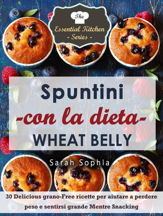 Spuntini con la dieta Wheat Belly - Sarah Sophia - ebook