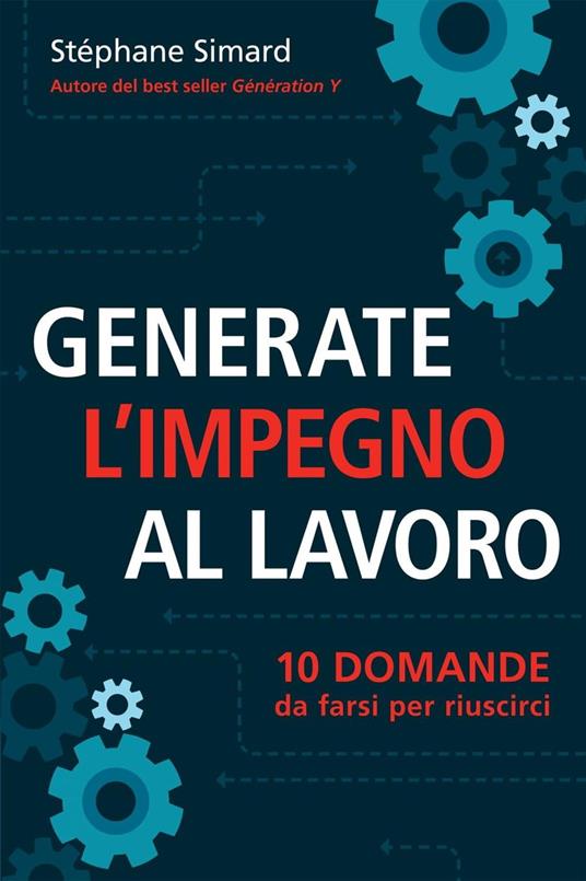 Generate l'impegno al lavoro 10 domande da farsi per riuscirci - Stéphane Simard - ebook