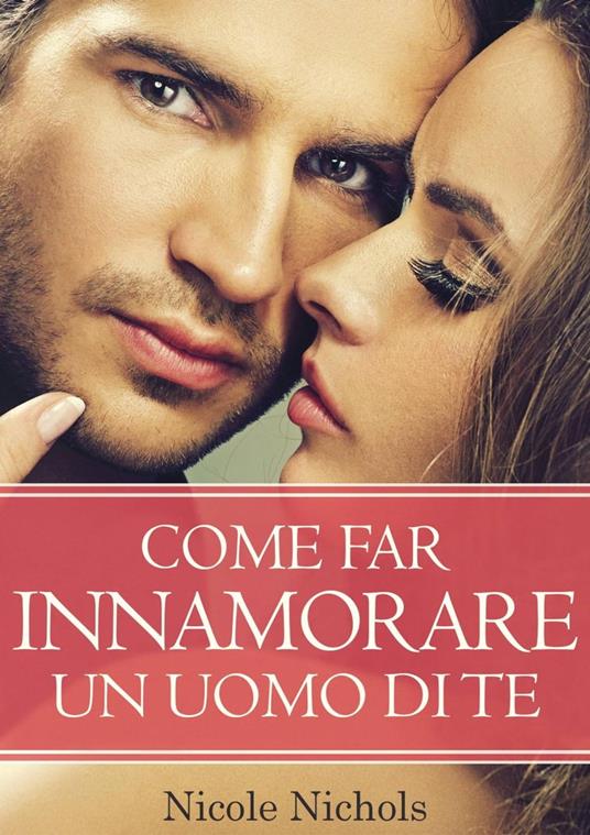Come far innamorare un uomo di te - Nicole Nichols - ebook