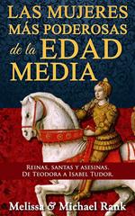 Las mujeres más poderosas de la Edad Media: reinas, santas y asesinas. De Teodora a Isabel Tudor.