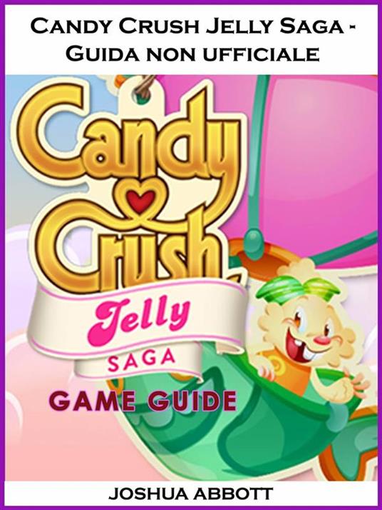 Candy Crush Jelly Saga - Guida Non Ufficiale - HIDDENSTUFF ENTERTAINMENT,Giulia Roasio - ebook