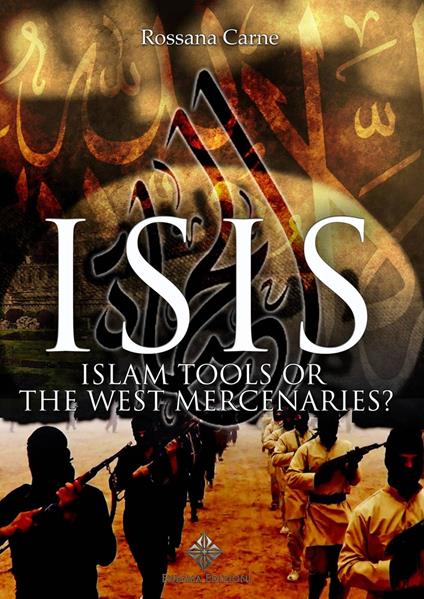ISIS: ISLAM TOOLS OR THE WEST MERCENARIES