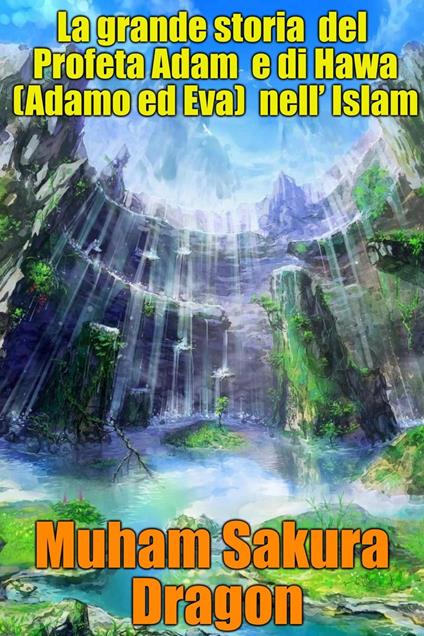 La grande storia del Profeta Adam e di Hawa (Adamo ed Eva) nell’ Islam - Muham Sakura Dragon - ebook
