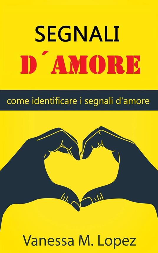 Segnali D'amore: Come Identificare I Segnali D'amore - Vanessa M. Lopez - ebook