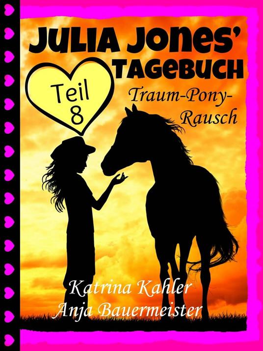 Julia Jones' Tagebuch - Teil 8 - Traum-Pony-Rausch - Katrina Kahler - ebook