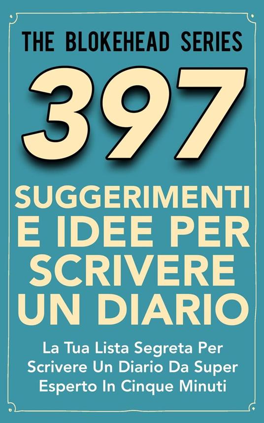 397 Suggerimenti E Idee Per Scrivere Un Diario - The Blokehead - ebook