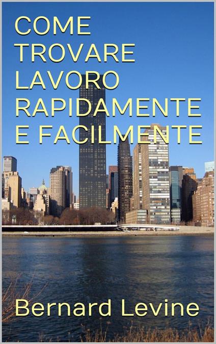 COME TROVARE LAVORO RAPIDAMENTE E FACILMENTE - Bernard Levine - ebook